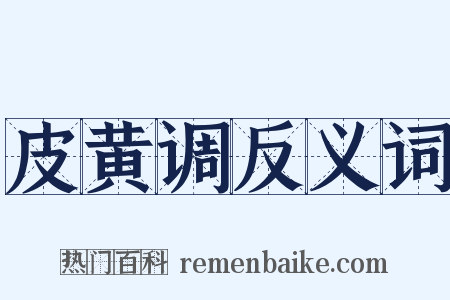 皮黄调反义词是什么意思的图片